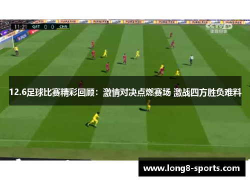12.6足球比赛精彩回顾：激情对决点燃赛场 激战四方胜负难料