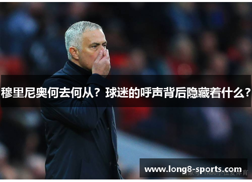 穆里尼奥何去何从？球迷的呼声背后隐藏着什么？